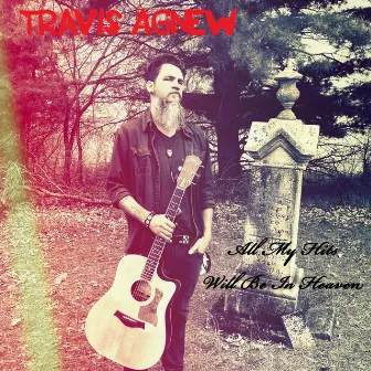 All My Hits Will Be in Heaven by Travis Agnew