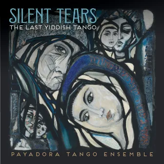 Silent Tears: The Last Yiddish Tango by Payadora Tango Ensemble