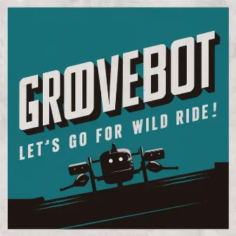 Let's Go for a Wild Ride by Groovebot