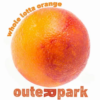 Whole Lotta Orange by Outer Park