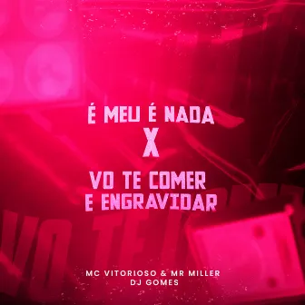 É Meu É Nada X Vo Te Comer e Engravidar by Mc Vitorioso