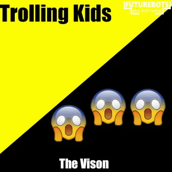 Trolling Kids by The Vision