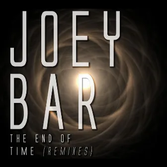 The End of Time (Remixes) by Joey Bar