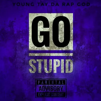 Go Stupid by YTRG