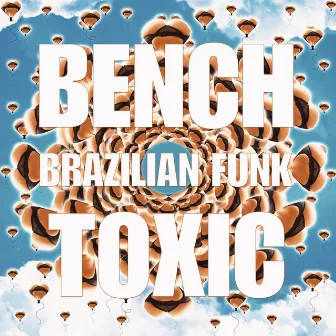 Toxic (Brazilian Funk) by Bench