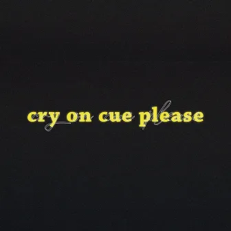 Cry on Cue Please by superdupersultan