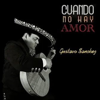 Cuando No Hay Amor by Gustavo Sánchez