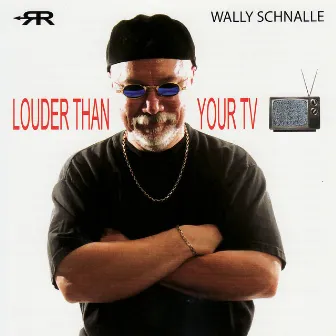 Louder Than Your TV by Wally Schnalle