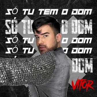 SÓ TU TEM O DOM by Vitor Arouche