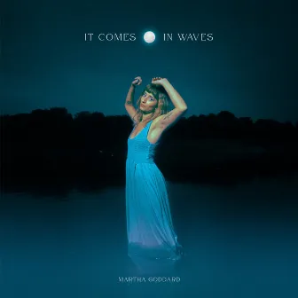 It Comes In Waves by Martha Goddard