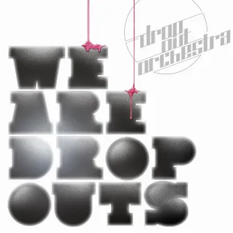 We Are Dropouts by Drop Out Orchestra