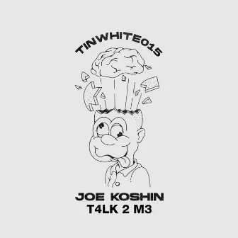 T4LK 2 M3 by Joe Koshin