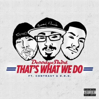 That's What We Do by Derrty Shirt