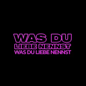 Was du Liebe nennst by Was du Liebe nennst