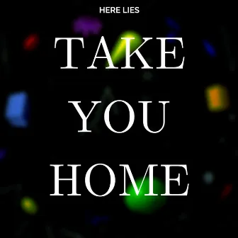 Take You Home by Here Lies