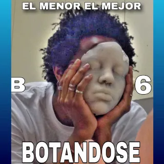 Botandose B6 by El Menor El Mejor