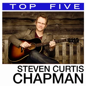 Top 5: Hits by Steven Curtis Chapman