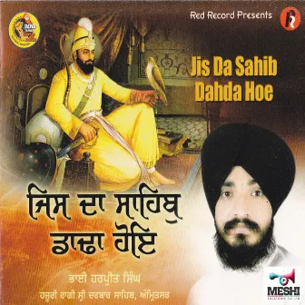 Jis Da Sahib Dahda Hoe by Bhai Harpreet Singh Ji