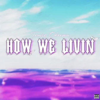 How We Livin’ by Travi$ Okonma