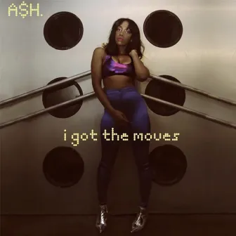 I Got the Moves by A$H.