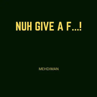 NUH GIVE A F... by Mehdiman