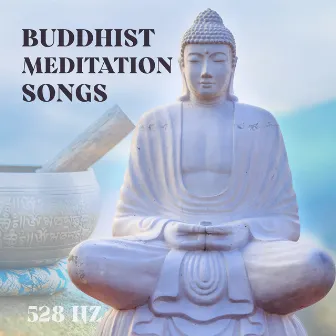 Buddhist Meditation Songs: 528 Hz Meditation Bowls, New Age Music for Chakra Healing and Balance by Buddhist Experience World