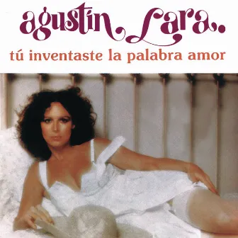 Tu Inventaste la Palabra Amor by Agustín Lara