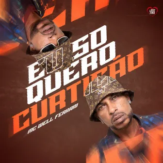 Eu So Quero Curtição by Mc Well Ferrari