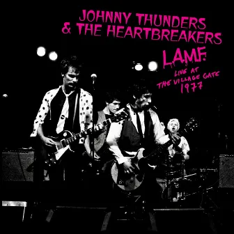 L.A.M.F. Live at the Village Gate 1977 by Johnny Thunders & The Heartbreakers