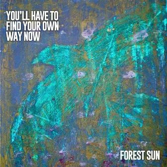 You'll Have to Find Your Own Way Now by Forest Sun