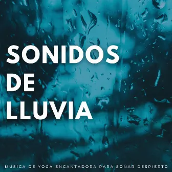 Sonido De Lluvia: Música De Yoga Encantadora Para Soñar Despierto by Última sinfonía de lluvia