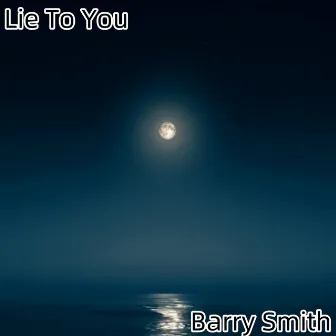 Lie To You by Barry Smith