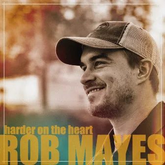 Harder On The Heart by Rob Mayes