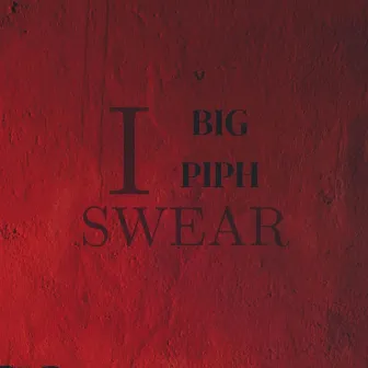 I Swear by Big Piph