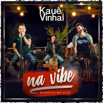 Na Vibe (Acústico) [Ao Vivo] by Kauê & Vinhal