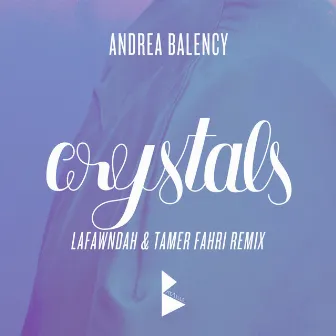 Crystals (Lafawndah & Tamer Fahri Remix) - Single by Andrea Balency