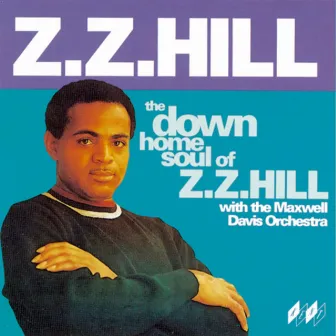 The Down Home Soul of Z Z Hill by Z.Z. Hill