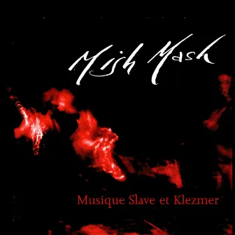 Mish Mash, Le Blues European: Musique Slave Et Klezmer by Mish Mash