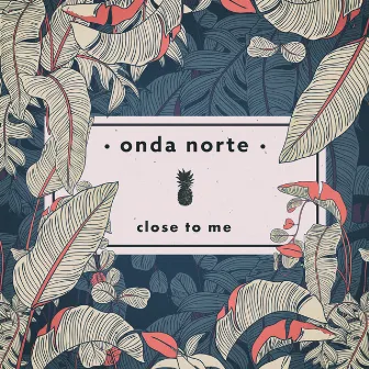 Close To Me by Onda Norte