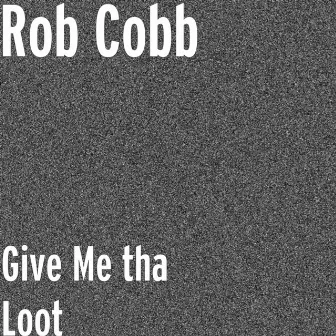 Give Me tha Loot by Rob Cobb