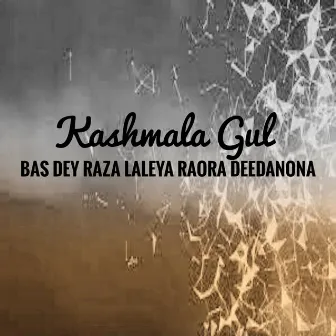 Bas Dey Raza Laleya Raora Deedanona by Kashmala Gul