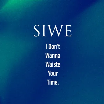 I Don't Wanna Waste Your Time by Siwe