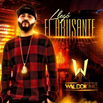 Llegó El Abusante by Waldokinc El Troyano