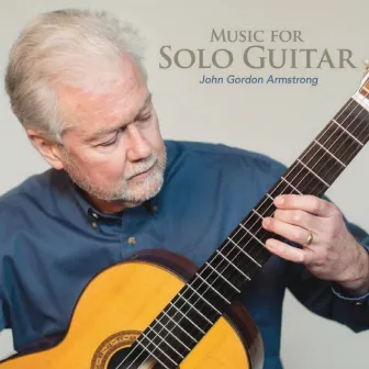 Music for Solo Guitar -- John Gordon Armstrong by John Gordon Armstrong