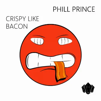 Crispy Like Bacon by Phill Prince