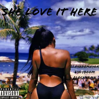 She Love It Here by Slaya Da Mayor