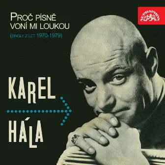 Proč písně voní mi loukou (Singly Z Let 1970-1979) by Karel Hála