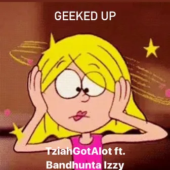 Geeked Up by TziahGotAlot