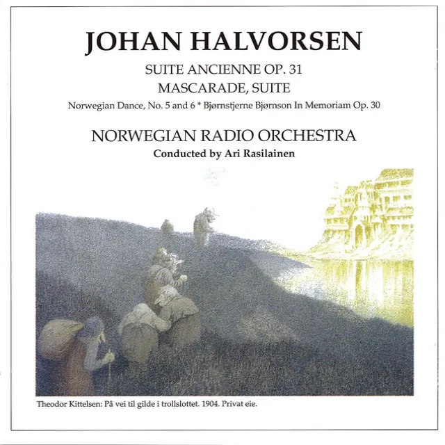 Halvorsen: Suite Ancienne Op. 31 / Mascarade, Suite / Norwegian Dance, No. 5 & 6 / Bjørnstjerne Bjørnson in memoriam, Op. 30