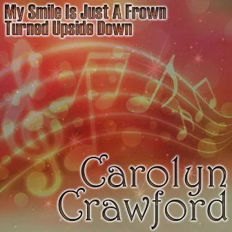 My Smile Is Just A Frown Turned Upside Down by Carolyn Crawford